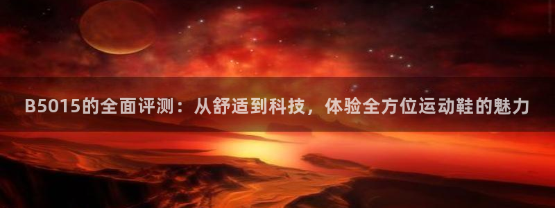 u球体育：B5015的全面评测：从舒适到科技，体验全方位运动鞋的魅力